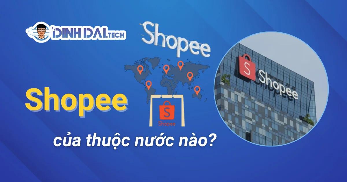 Shopee của nước nào? Sự thật 90% người dùng bị hiểu lầm