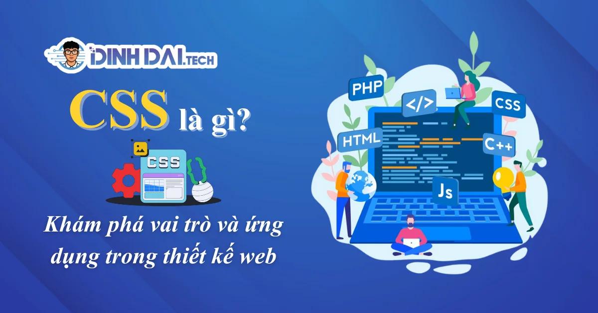 CSS là gì? Khám phá vai trò và ứng dụng trong thiết kế web
