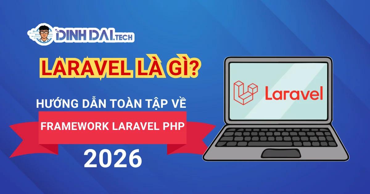 Laravel Là Gì? Hướng Dẫn Toàn Tập Về Framework Laravel PHP 2026