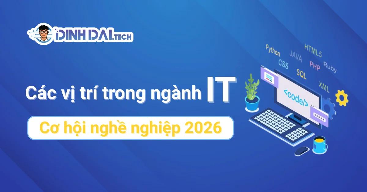 Các vị trí trong ngành IT phổ biến và cơ hội nghề nghiệp