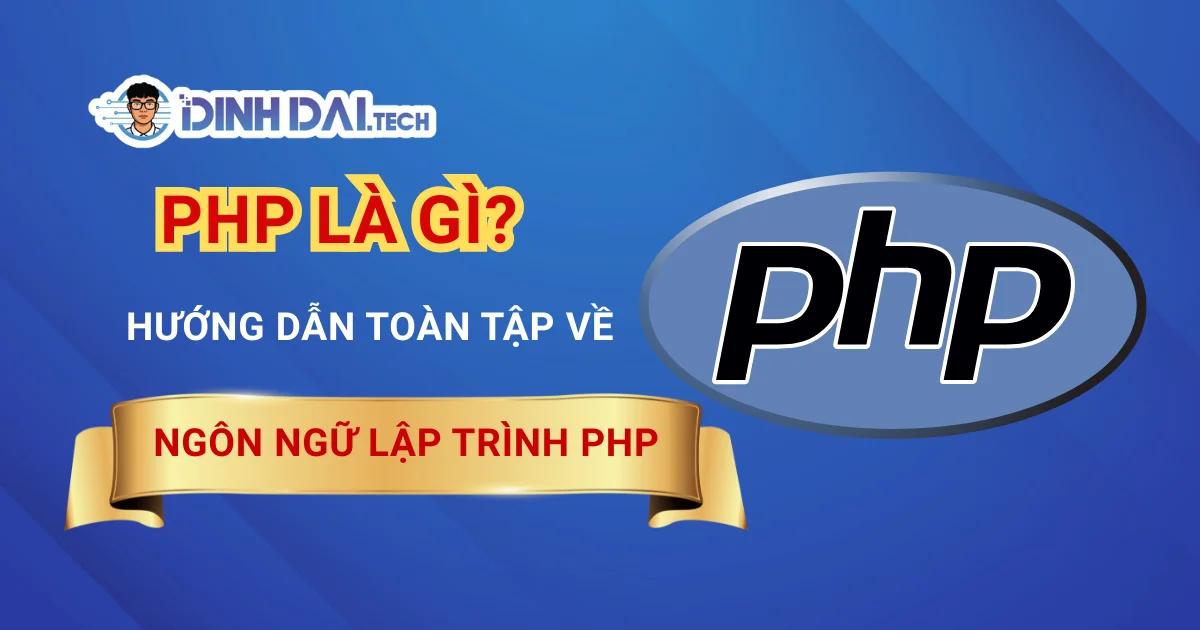 PHP Là Gì? Hướng Dẫn Toàn Tập Về Ngôn Ngữ Lập Trình PHP 