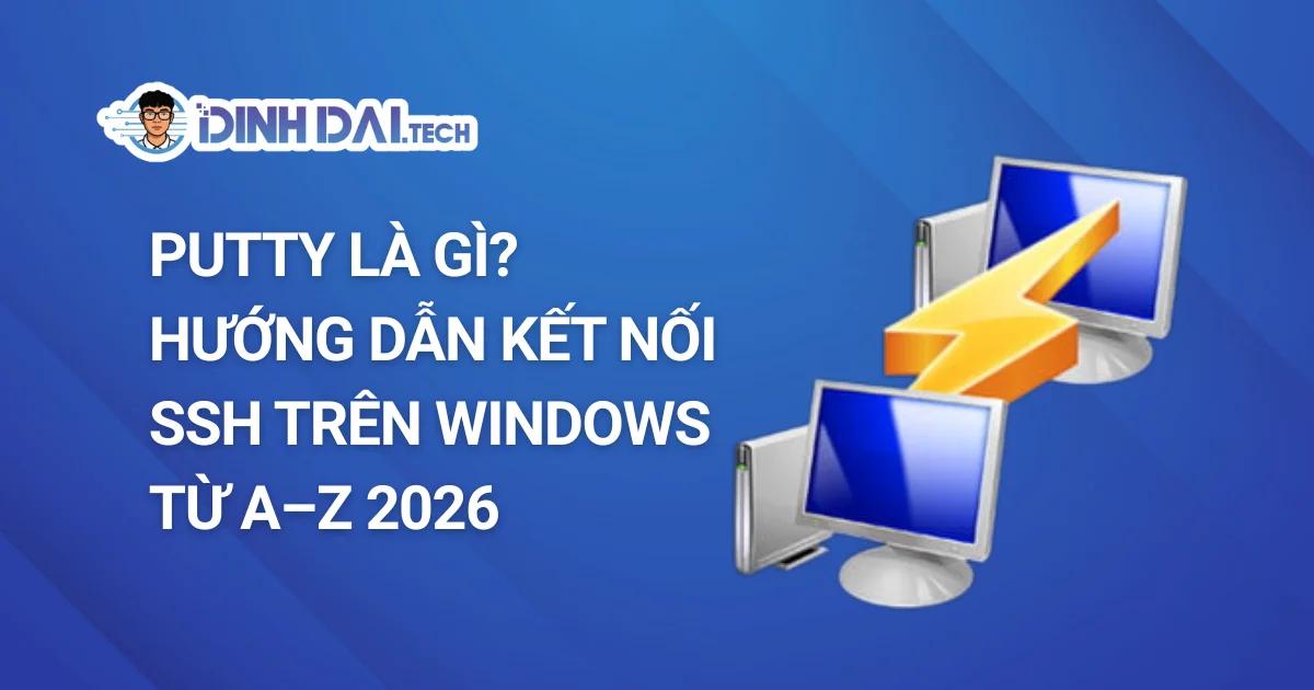 PuTTY Là Gì? Hướng Dẫn Kết Nối SSH Trên Windows Từ A–Z 2026