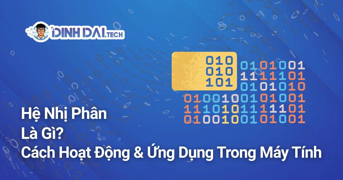 Hệ Nhị Phân Là Gì? Cách Hoạt Động & Ứng Dụng Trong Máy Tính 2026