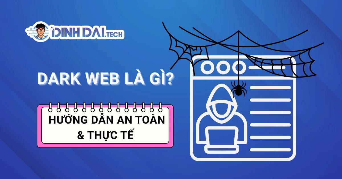 Dark Web Là Gì? Hướng Dẫn An Toàn & Thực Tế 2026
