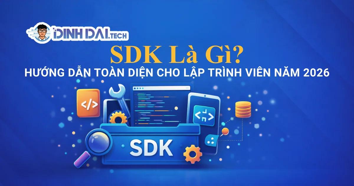 SDK Là Gì? Hướng Dẫn Toàn Diện Cho Lập Trình Viên Năm 2026