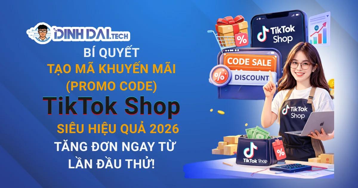 Bí Quyết Tạo Mã Khuyến Mãi (Promo Code) TikTok Shop Siêu Hiệu Quả 2026 – Tăng Đơn Ngay Từ Lần Đầu Thử!
