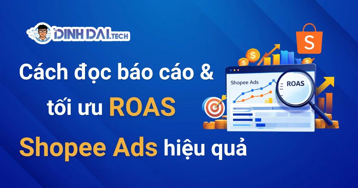 Cách đọc báo cáo & tối ưu ROAS Shopee Ads hiệu quả