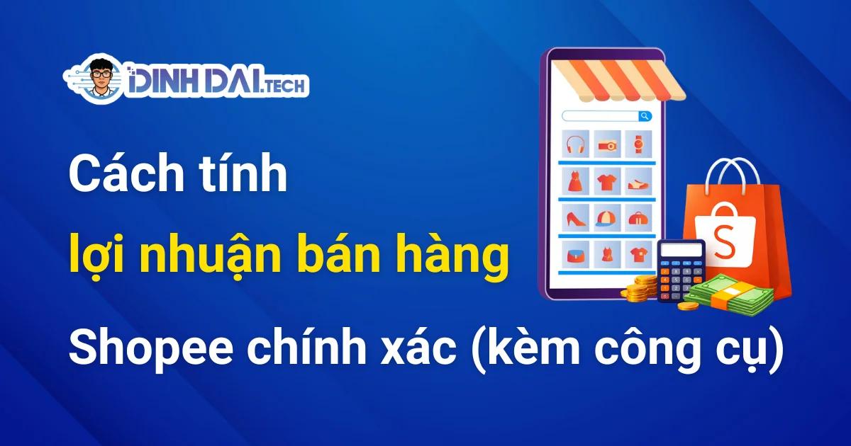 Cách tính lợi nhuận bán hàng Shopee chính xác (kèm công cụ)
