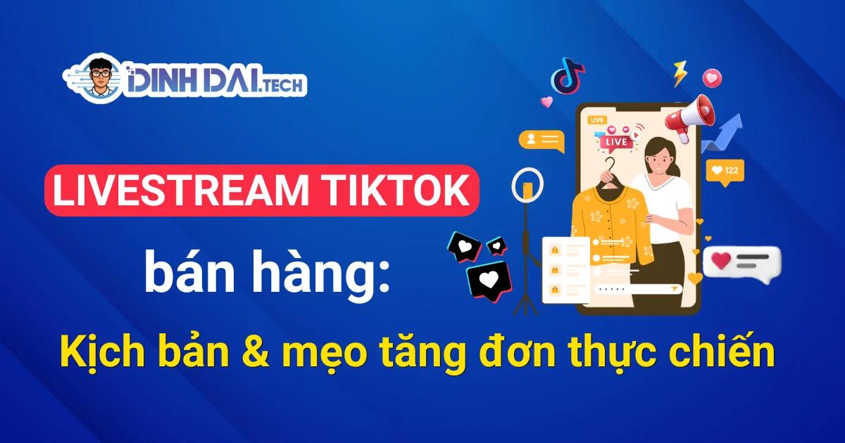 Livestream bán hàng trên TikTok: Kịch bản tăng đơn hiệu quả