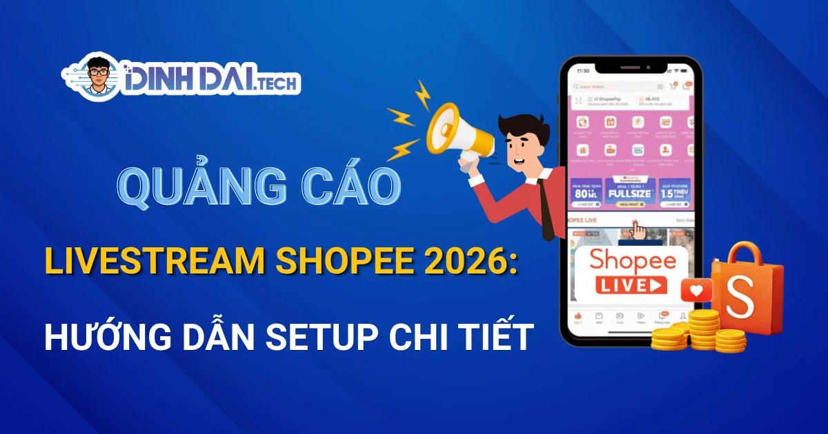 Quảng cáo Livestream Shopee 2026: Hướng dẫn setup chi tiết