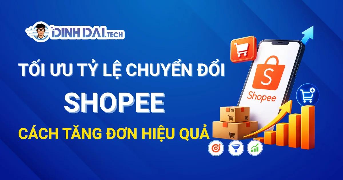 Tối ưu tỷ lệ chuyển đổi Shopee: Cách tăng đơn hiệu quả