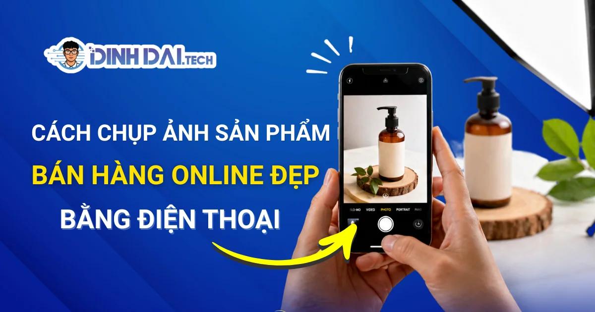 Cách chụp ảnh sản phẩm bán hàng online đẹp bằng điện thoại