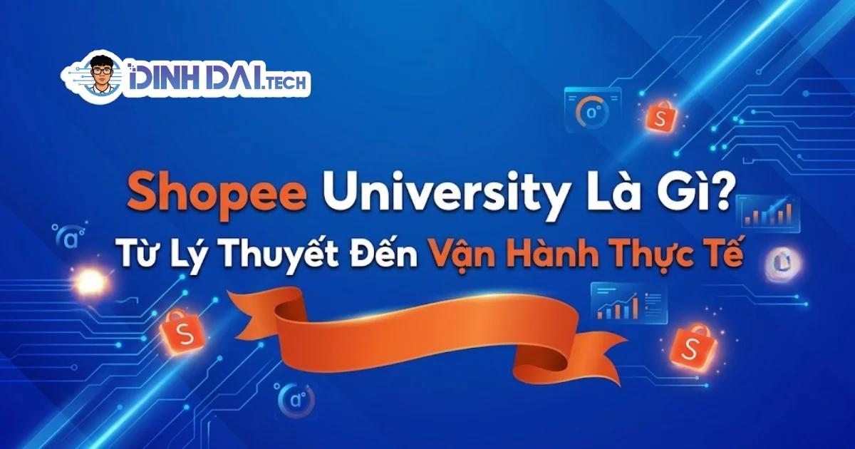 Shopee University Là Gì? Từ Lý Thuyết Đến Vận Hành Thực Tế