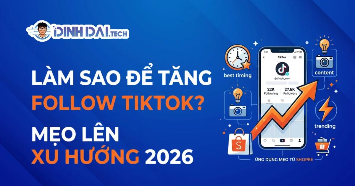 Làm Sao Để Tăng Follow TikTok? Mẹo Lên Xu Hướng 2026