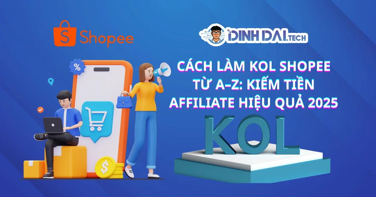 Cách Làm KOL Shopee Từ A–Z: Kiếm Tiền Affiliate Hiệu Quả 2025