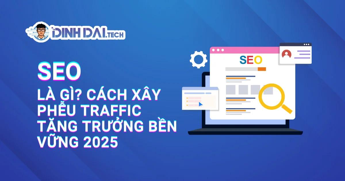 SEO Marketing Là Gì? Cách Xây Phễu Traffic Tăng Trưởng Bền Vững 2025