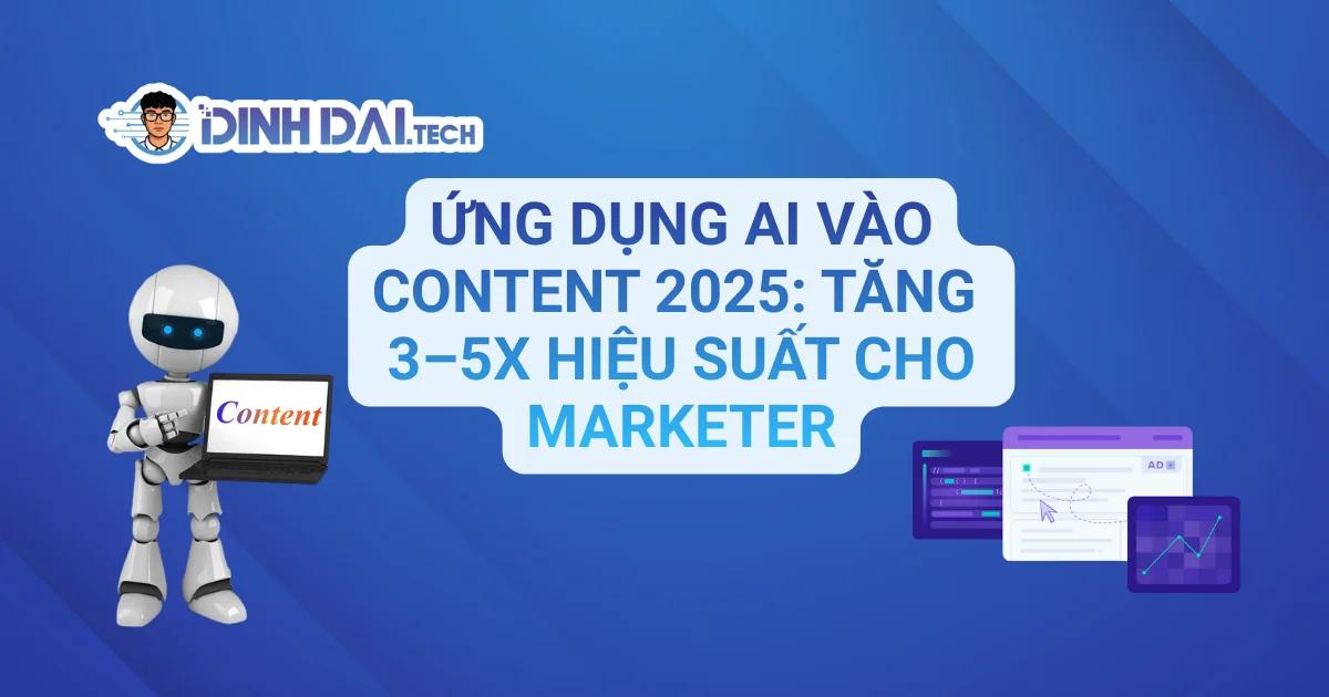 Ứng Dụng AI Vào Content 2025: Tăng 3–5x Hiệu Suất Cho Marketer