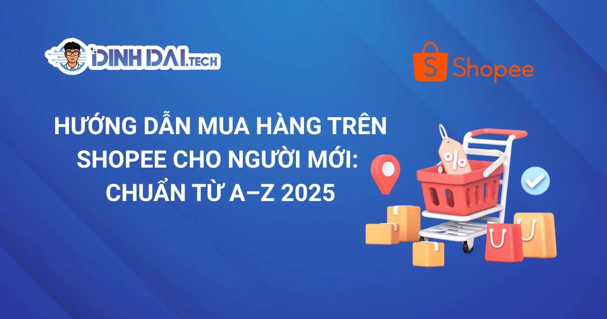 Hướng dẫn mua hàng trên shopee cho người mới: chuẩn từ A-Z 2025