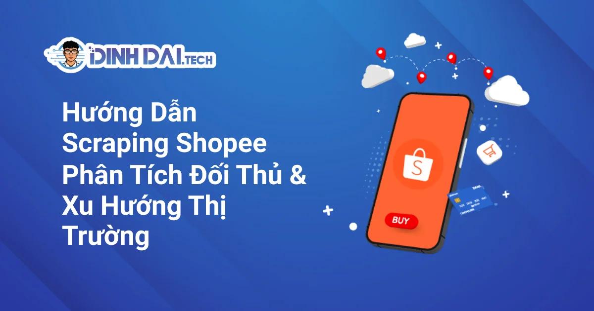Hướng Dẫn Scraping Shopee Phân Tích Đối Thủ & Xu Hướng Thị Trường