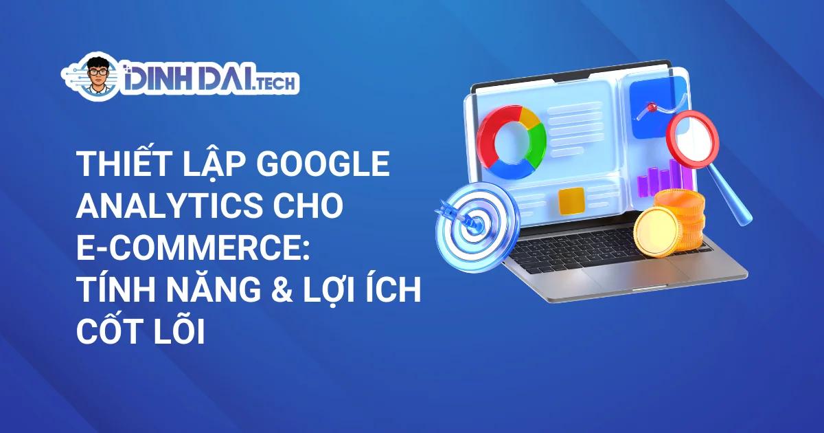 Hướng Dẫn Thiết Lập Google Analytics Cho E-commerce Tối Ưu Doanh Thu