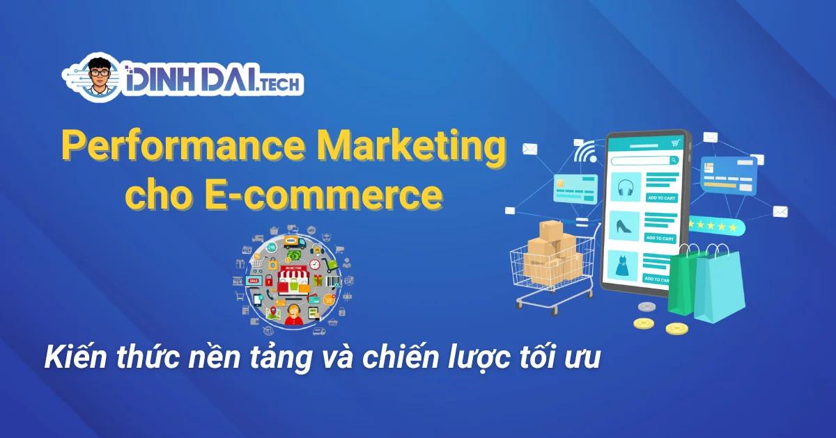 Performance Marketing cho E-commerce: Kiến thức nền tảng và chiến lược tối ưu