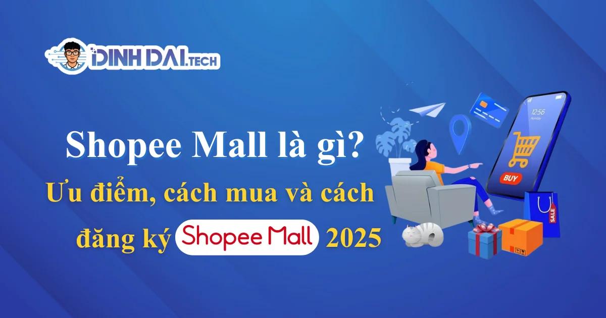 Shopee Mall là gì? Ưu điểm, cách mua và cách đăng ký Shopee Mall 2025