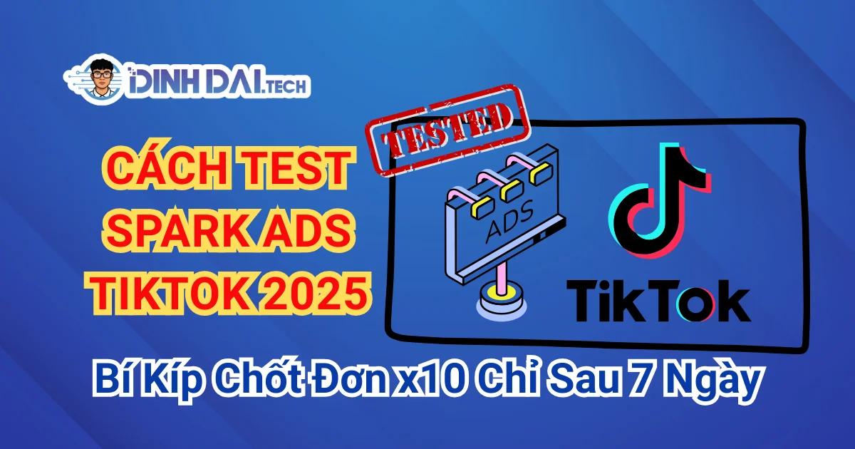 Cách Test Spark Ads TikTok 2025: Bí Kíp Chốt Đơn x10 Chỉ Sau 7 Ngày