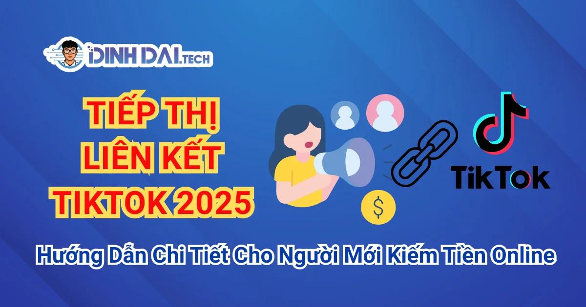 Tiếp Thị Liên Kết TikTok 2025: Hướng Dẫn Chi Tiết Cho Người Mới Kiếm Tiền Online