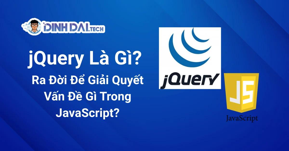 jQuery Là Gì? Ra Đời Để Giải Quyết Vấn Đề Gì Của JavaScript?