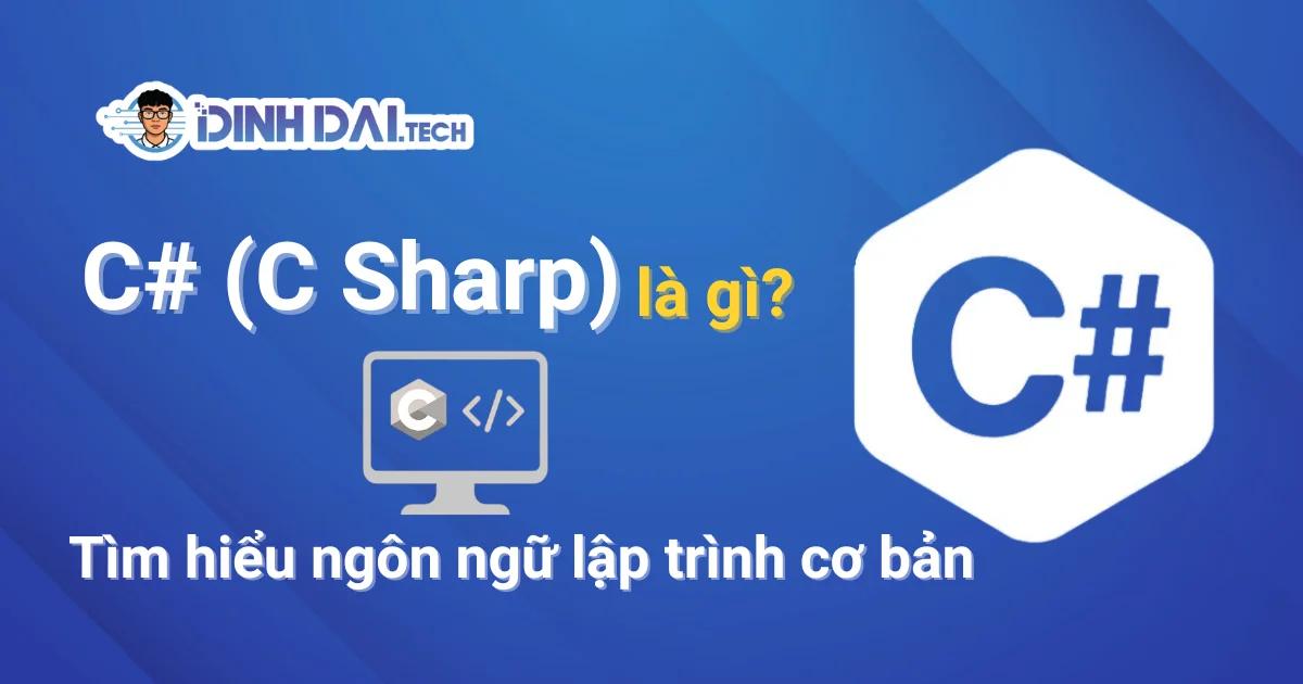 C# (C Sharp) là gì? Tìm hiểu ngôn ngữ lập trình C# cơ bản