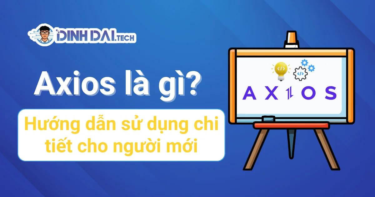 Axios là gì? Hướng dẫn sử dụng Axios chi tiết cho người mới