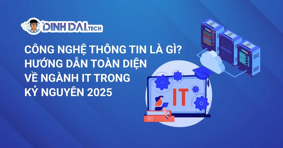 Công Nghệ Thông Tin Là Gì? Hướng Dẫn Toàn Diện Về Ngành IT Trong Kỷ Nguyên 2025