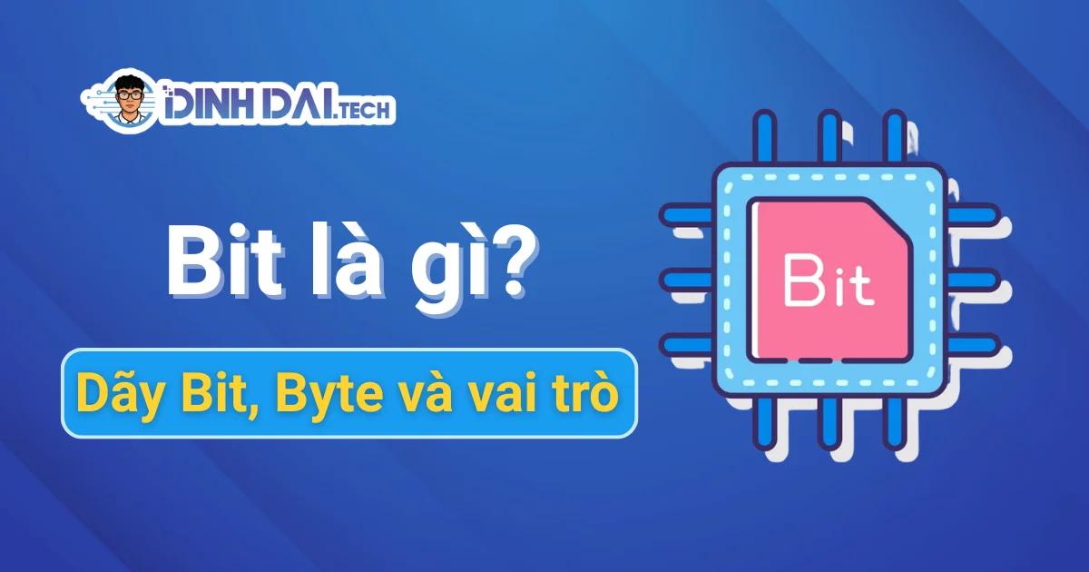 Bit là gì? Dãy Bit, Byte và vai trò trong công nghệ