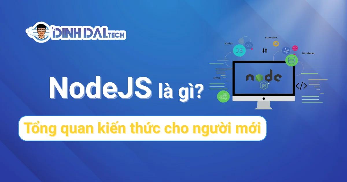 NodeJS là gì? Tổng quan kiến thức NodeJS cho người mới
