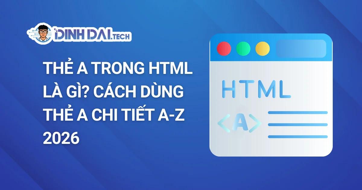 Thẻ a trong HTML là gì? Cách dùng thẻ a chi tiết A-Z 2026