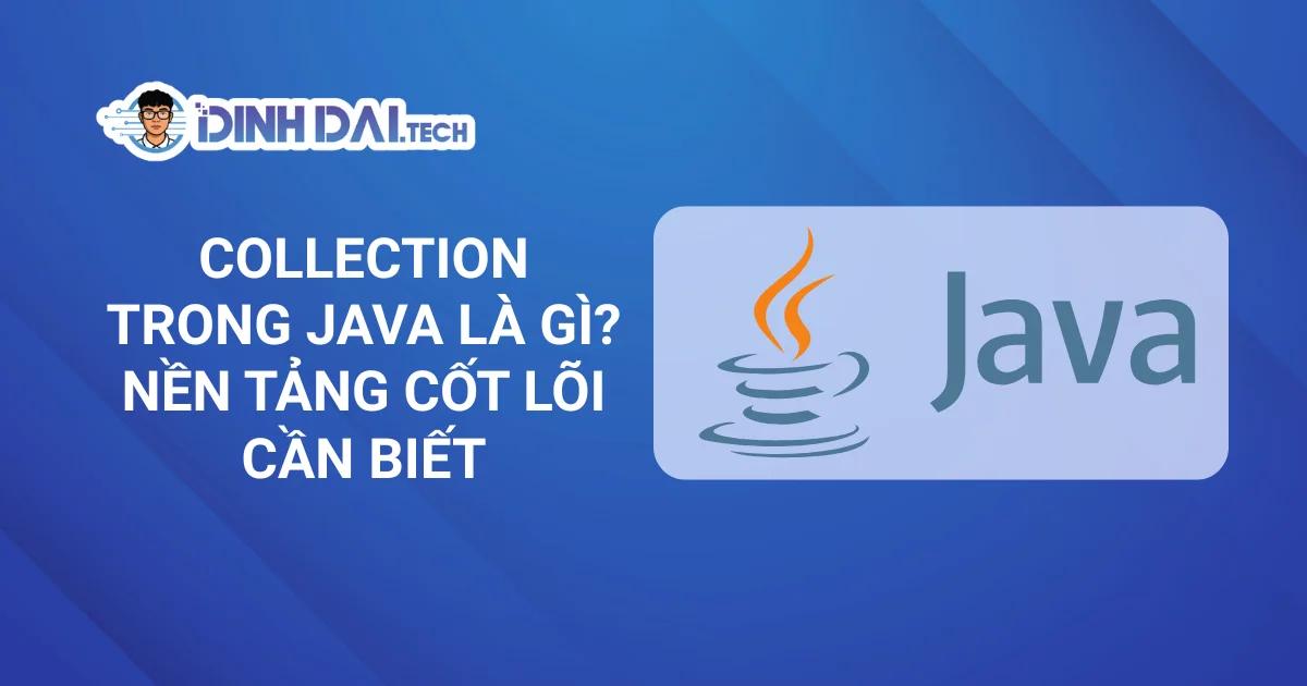 Collection Trong Java Là Gì? Nền Tảng Cốt Lõi Cần Biết
