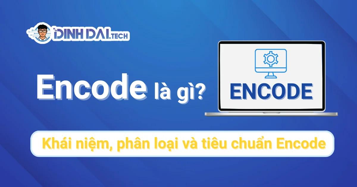 Encode là gì? Khái niệm, phân loại và tiêu chuẩn Encode
