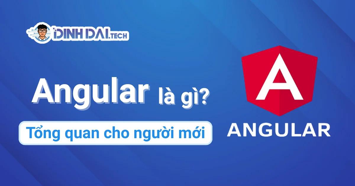 Angular là gì? Tổng quan Angular Framework cho người mới