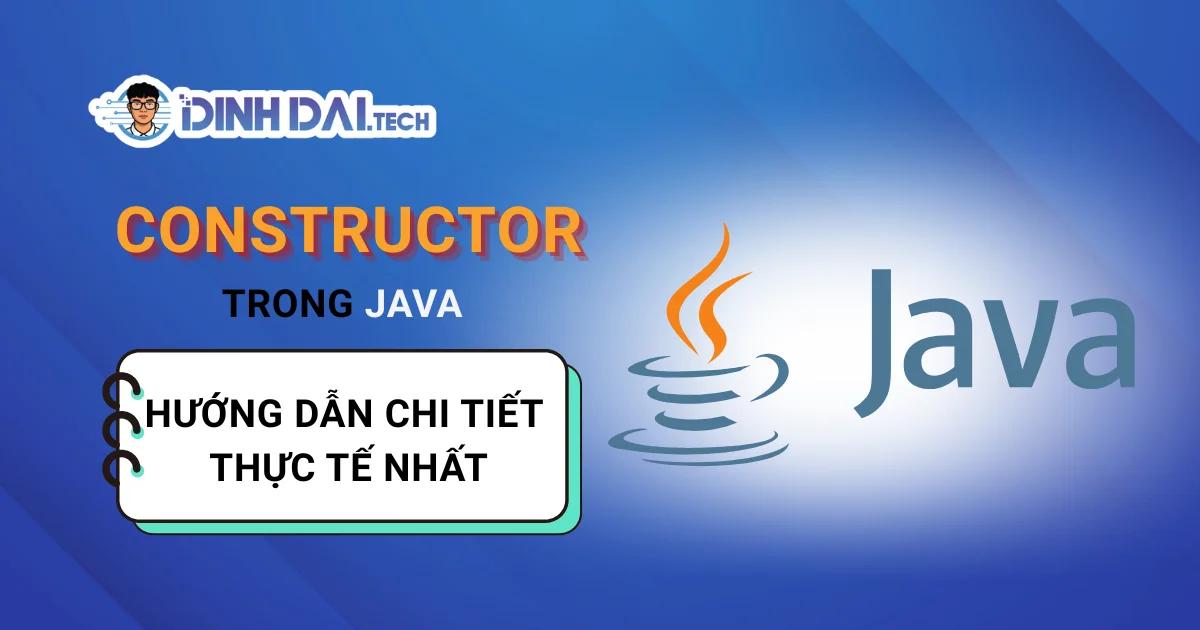 Constructor Trong Java: Hướng Dẫn Chi Tiết & Thực Tế Nhất Năm 2026