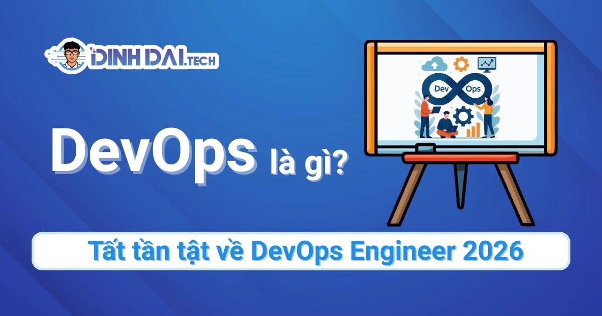 DevOps là gì? Tất tần tật về nghề DevOps Engineer 2026