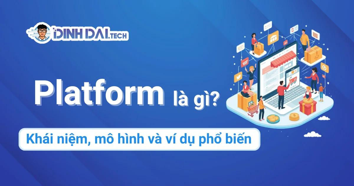 Platform là gì? Khái niệm, mô hình và ví dụ phổ biến