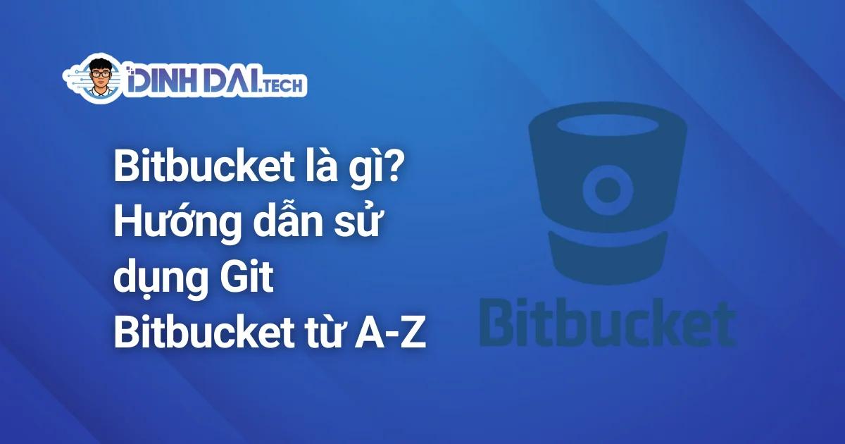 Bitbucket là gì? Hướng dẫn sử dụng Git Bitbucket từ A-Z