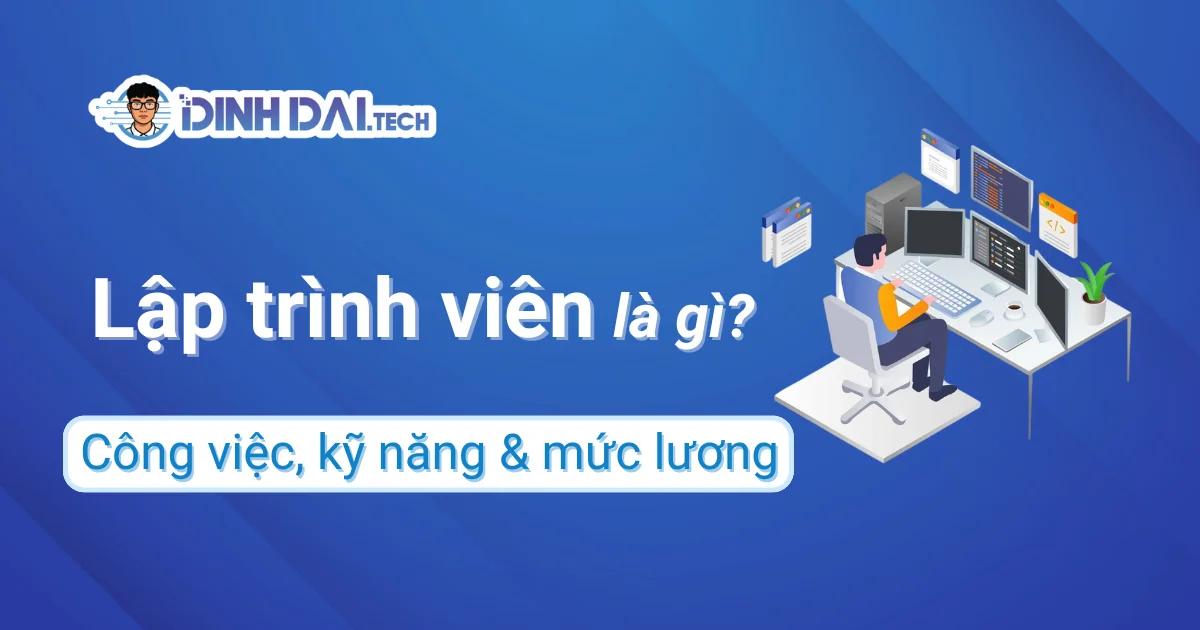 Lập trình viên là gì? Công việc, kỹ năng & mức lương