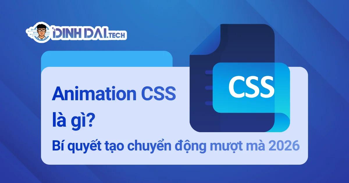 Animation css là gì? Bí quyết tạo chuyển động mượt mà 2026