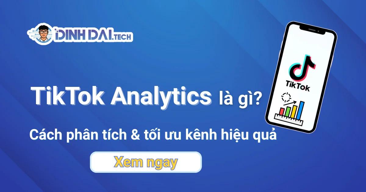 TikTok Analytics là gì? Phân tích & tối ưu kênh hiệu quả