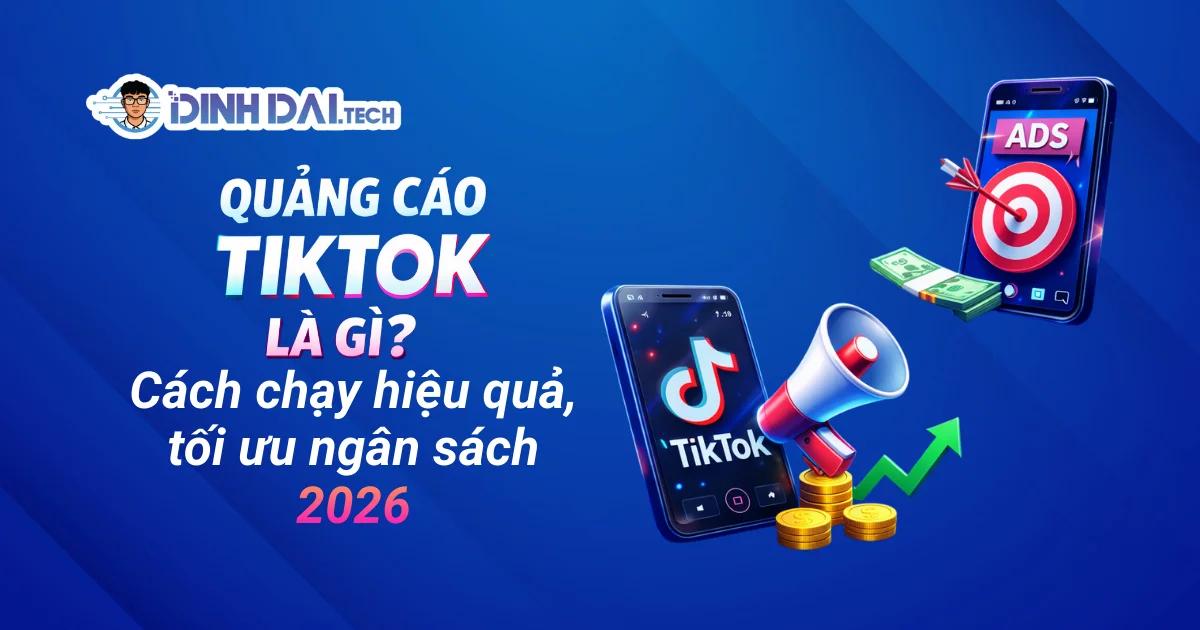 Quảng cáo TikTok là gì? Cách chạy và tối ưu ngân sách 2026