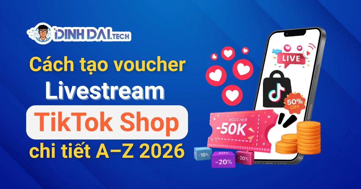 Cách tạo voucher livestream TikTok Shop tăng đơn 2026