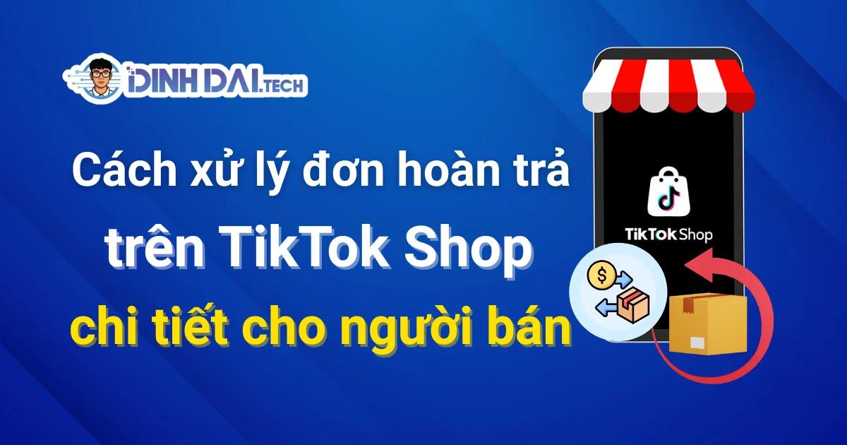 Cách xử lý đơn hoàn trả trên TikTok Shop cho người bán